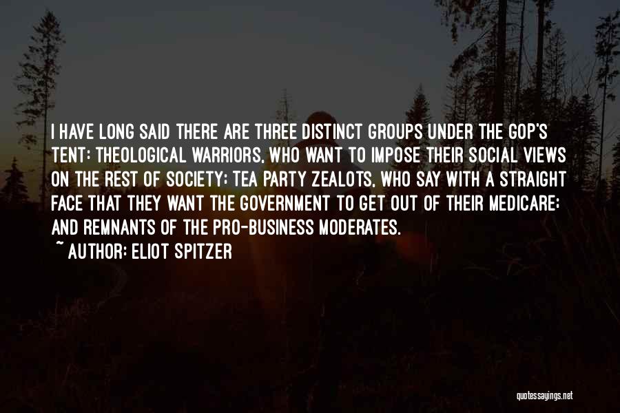 Eliot Spitzer Quotes: I Have Long Said There Are Three Distinct Groups Under The Gop's Tent: Theological Warriors, Who Want To Impose Their