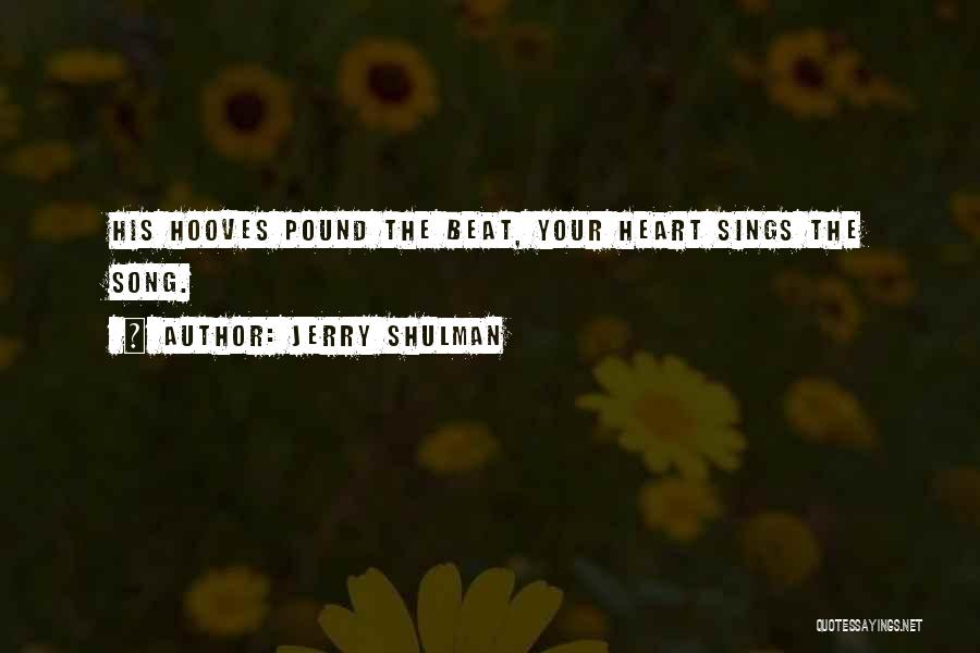 Jerry Shulman Quotes: His Hooves Pound The Beat, Your Heart Sings The Song.