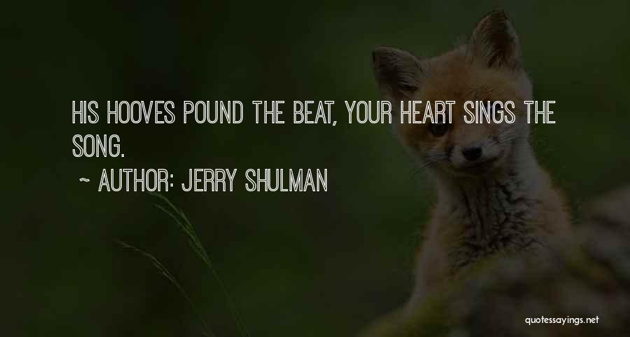 Jerry Shulman Quotes: His Hooves Pound The Beat, Your Heart Sings The Song.