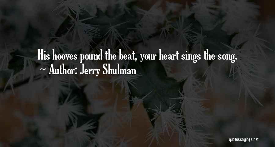 Jerry Shulman Quotes: His Hooves Pound The Beat, Your Heart Sings The Song.