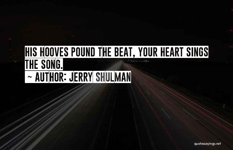 Jerry Shulman Quotes: His Hooves Pound The Beat, Your Heart Sings The Song.