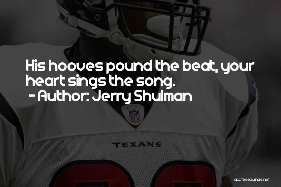 Jerry Shulman Quotes: His Hooves Pound The Beat, Your Heart Sings The Song.