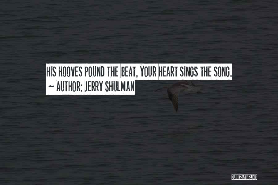 Jerry Shulman Quotes: His Hooves Pound The Beat, Your Heart Sings The Song.