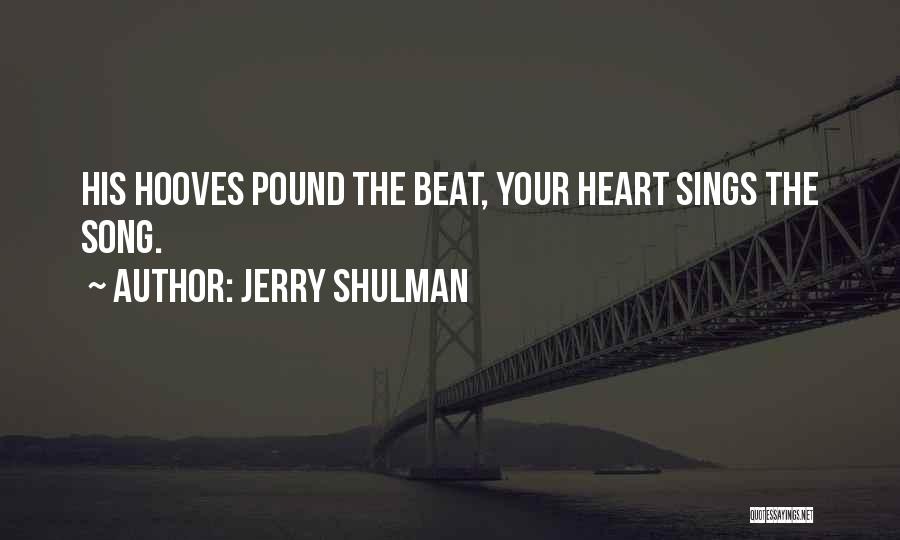 Jerry Shulman Quotes: His Hooves Pound The Beat, Your Heart Sings The Song.