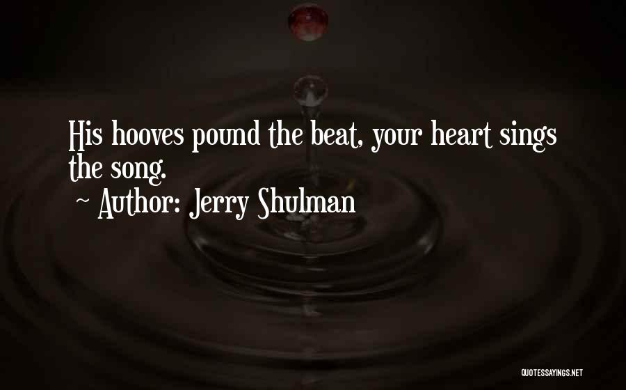 Jerry Shulman Quotes: His Hooves Pound The Beat, Your Heart Sings The Song.