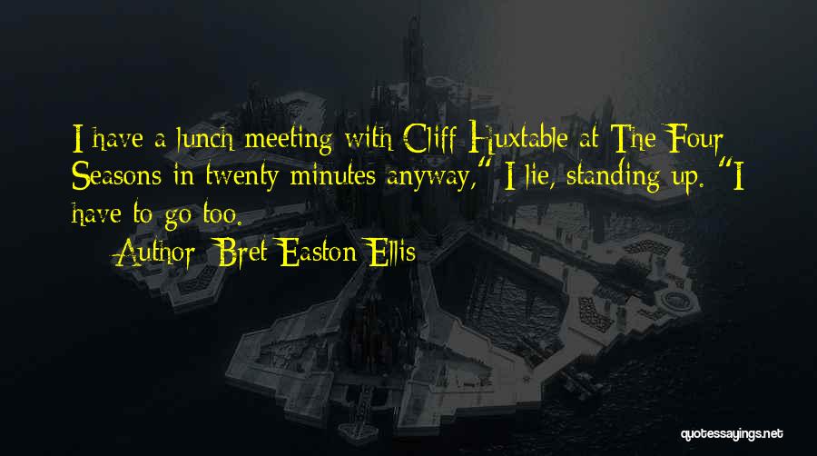 Bret Easton Ellis Quotes: I Have A Lunch Meeting With Cliff Huxtable At The Four Seasons In Twenty Minutes Anyway, I Lie, Standing Up.
