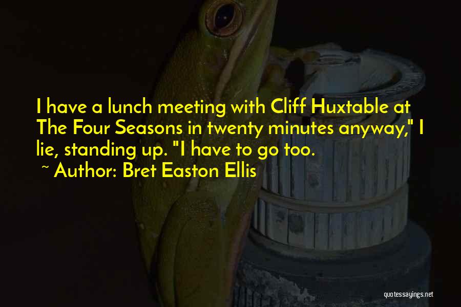 Bret Easton Ellis Quotes: I Have A Lunch Meeting With Cliff Huxtable At The Four Seasons In Twenty Minutes Anyway, I Lie, Standing Up.