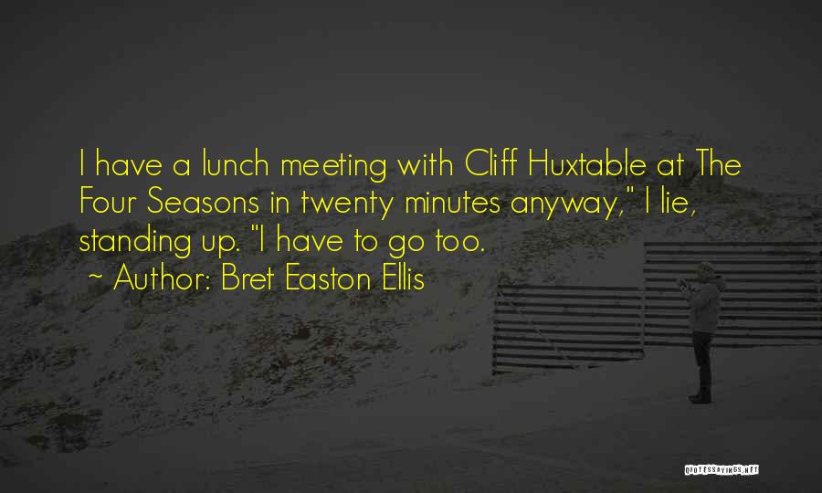 Bret Easton Ellis Quotes: I Have A Lunch Meeting With Cliff Huxtable At The Four Seasons In Twenty Minutes Anyway, I Lie, Standing Up.