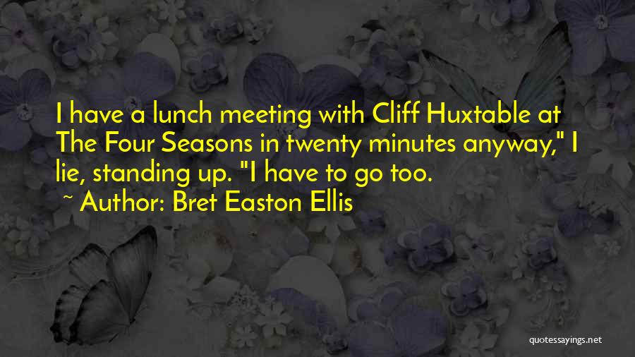 Bret Easton Ellis Quotes: I Have A Lunch Meeting With Cliff Huxtable At The Four Seasons In Twenty Minutes Anyway, I Lie, Standing Up.