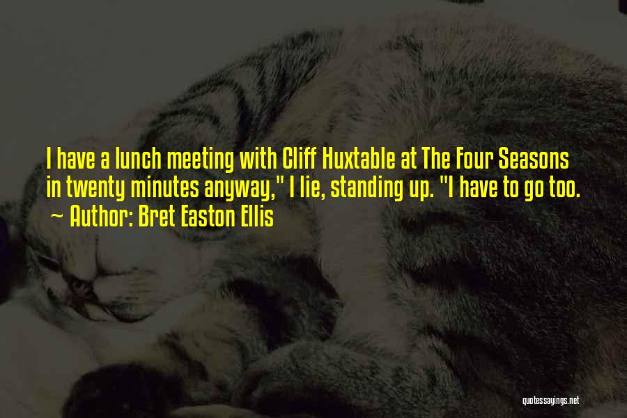Bret Easton Ellis Quotes: I Have A Lunch Meeting With Cliff Huxtable At The Four Seasons In Twenty Minutes Anyway, I Lie, Standing Up.