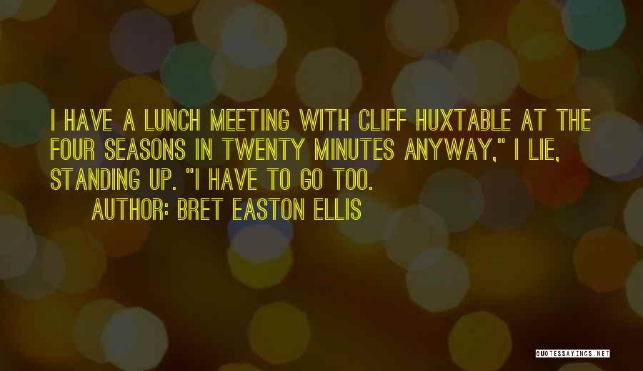 Bret Easton Ellis Quotes: I Have A Lunch Meeting With Cliff Huxtable At The Four Seasons In Twenty Minutes Anyway, I Lie, Standing Up.