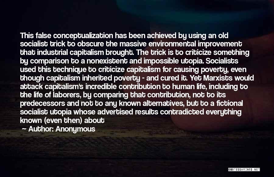 Anonymous Quotes: This False Conceptualization Has Been Achieved By Using An Old Socialist Trick To Obscure The Massive Environmental Improvement That Industrial