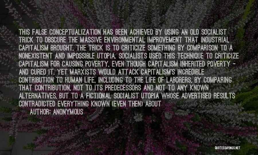 Anonymous Quotes: This False Conceptualization Has Been Achieved By Using An Old Socialist Trick To Obscure The Massive Environmental Improvement That Industrial