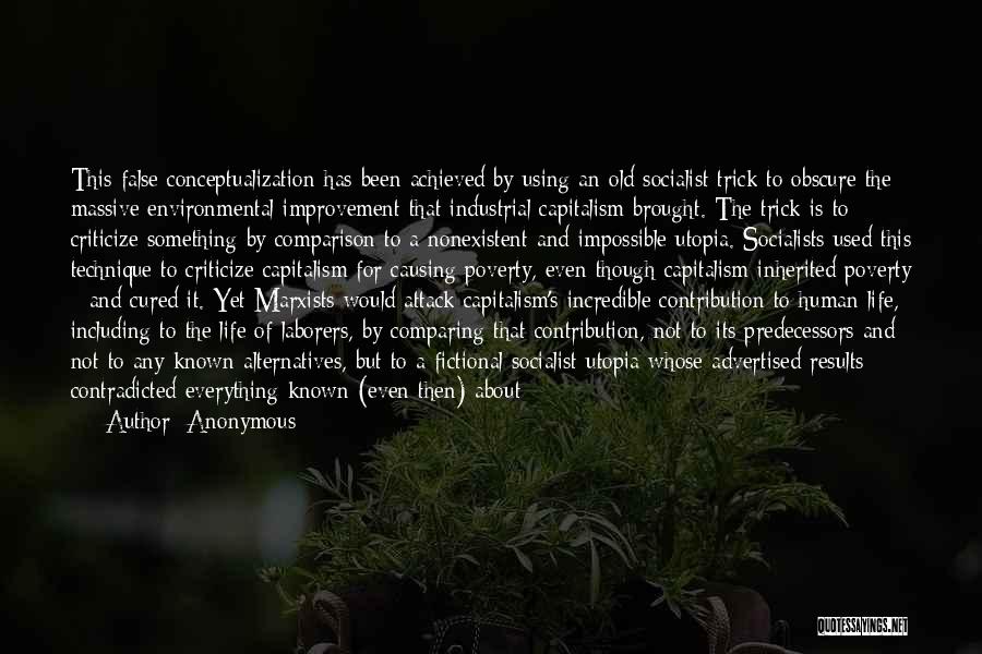 Anonymous Quotes: This False Conceptualization Has Been Achieved By Using An Old Socialist Trick To Obscure The Massive Environmental Improvement That Industrial