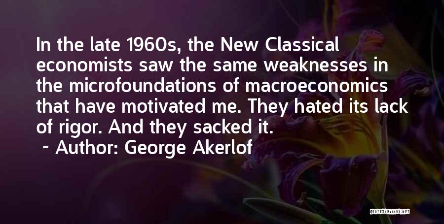 George Akerlof Quotes: In The Late 1960s, The New Classical Economists Saw The Same Weaknesses In The Microfoundations Of Macroeconomics That Have Motivated