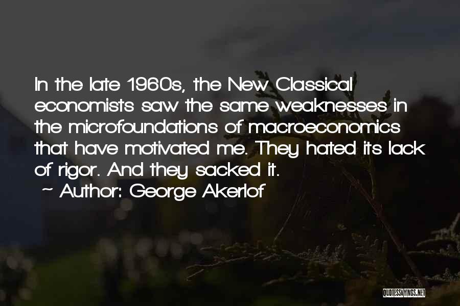 George Akerlof Quotes: In The Late 1960s, The New Classical Economists Saw The Same Weaknesses In The Microfoundations Of Macroeconomics That Have Motivated