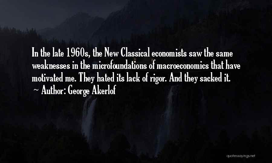 George Akerlof Quotes: In The Late 1960s, The New Classical Economists Saw The Same Weaknesses In The Microfoundations Of Macroeconomics That Have Motivated