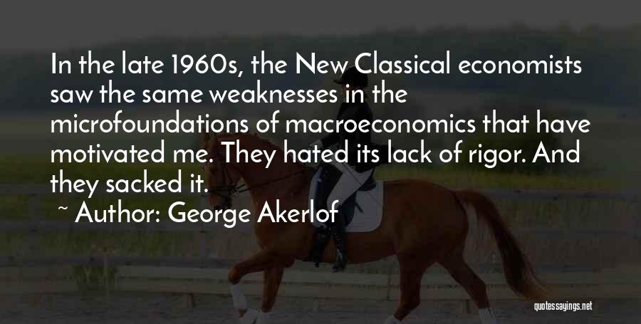 George Akerlof Quotes: In The Late 1960s, The New Classical Economists Saw The Same Weaknesses In The Microfoundations Of Macroeconomics That Have Motivated