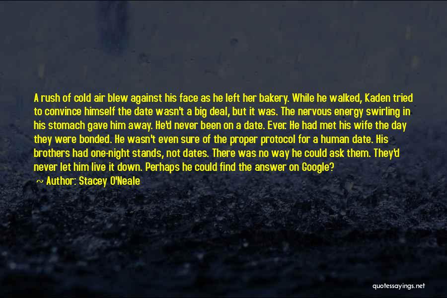 Stacey O'Neale Quotes: A Rush Of Cold Air Blew Against His Face As He Left Her Bakery. While He Walked, Kaden Tried To