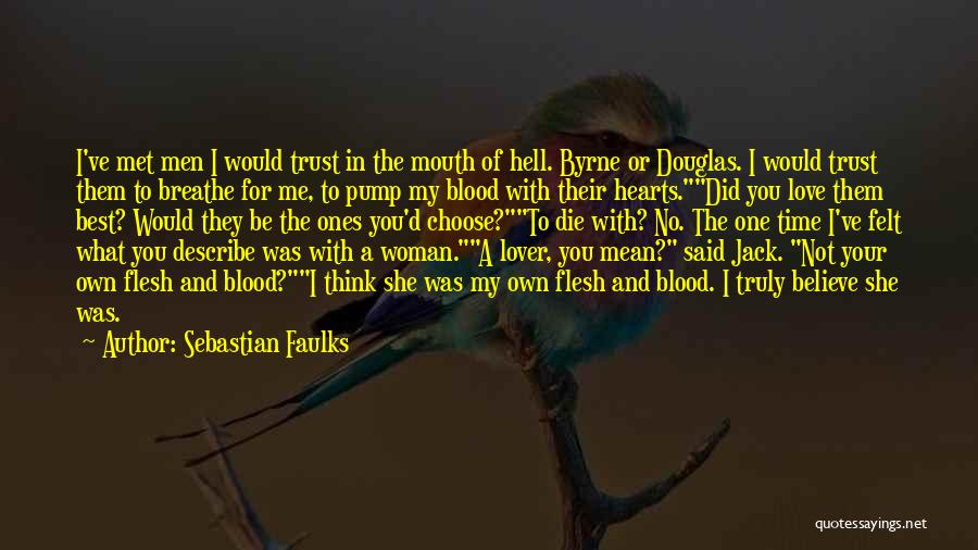 Sebastian Faulks Quotes: I've Met Men I Would Trust In The Mouth Of Hell. Byrne Or Douglas. I Would Trust Them To Breathe