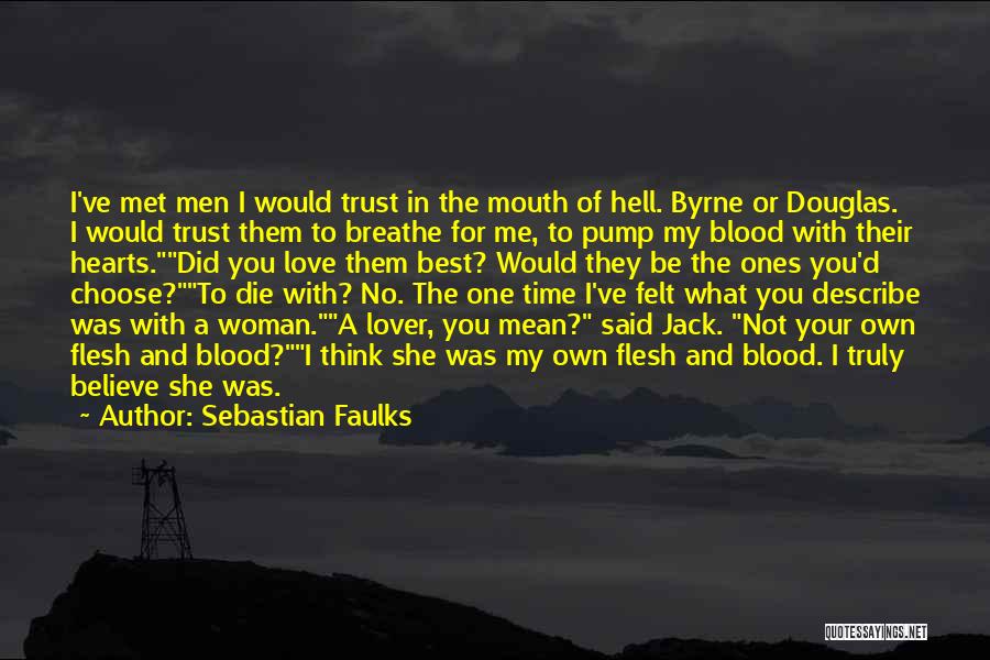 Sebastian Faulks Quotes: I've Met Men I Would Trust In The Mouth Of Hell. Byrne Or Douglas. I Would Trust Them To Breathe