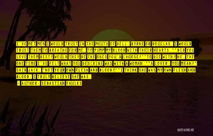 Sebastian Faulks Quotes: I've Met Men I Would Trust In The Mouth Of Hell. Byrne Or Douglas. I Would Trust Them To Breathe
