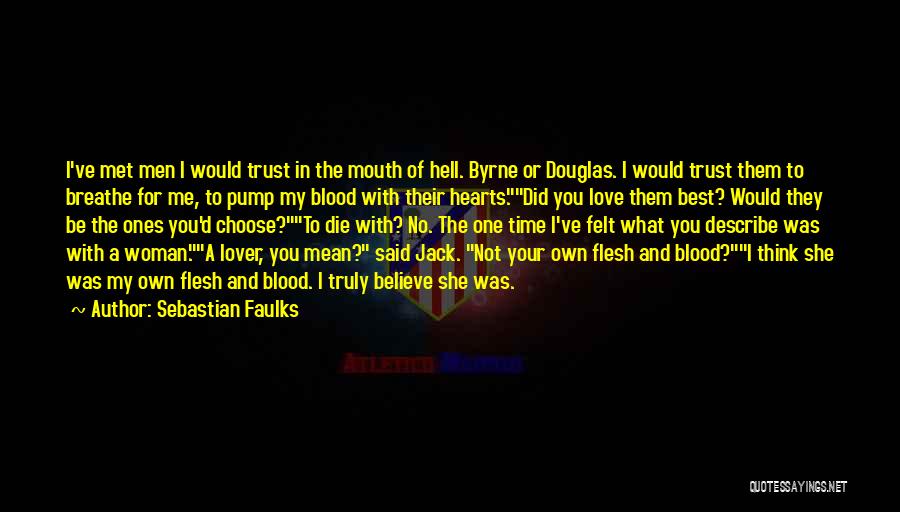 Sebastian Faulks Quotes: I've Met Men I Would Trust In The Mouth Of Hell. Byrne Or Douglas. I Would Trust Them To Breathe