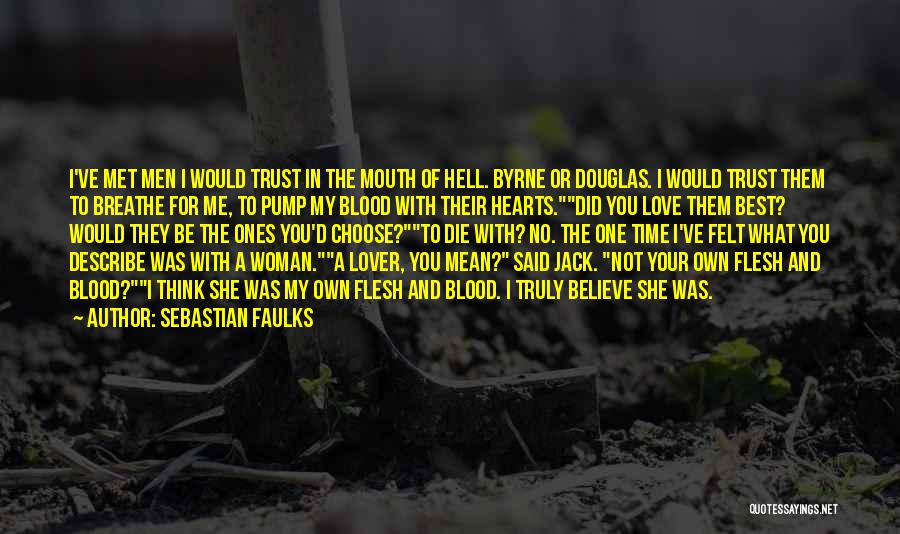 Sebastian Faulks Quotes: I've Met Men I Would Trust In The Mouth Of Hell. Byrne Or Douglas. I Would Trust Them To Breathe