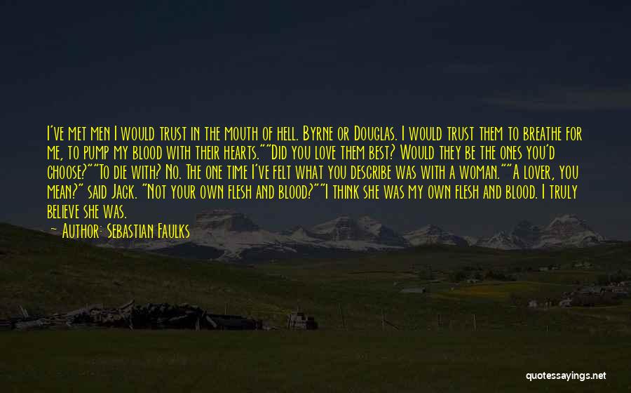 Sebastian Faulks Quotes: I've Met Men I Would Trust In The Mouth Of Hell. Byrne Or Douglas. I Would Trust Them To Breathe