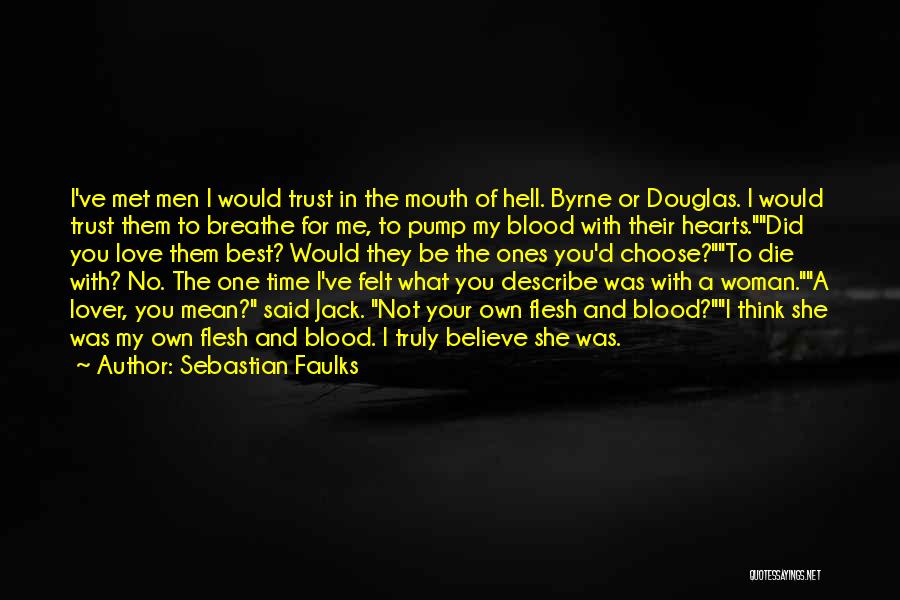 Sebastian Faulks Quotes: I've Met Men I Would Trust In The Mouth Of Hell. Byrne Or Douglas. I Would Trust Them To Breathe