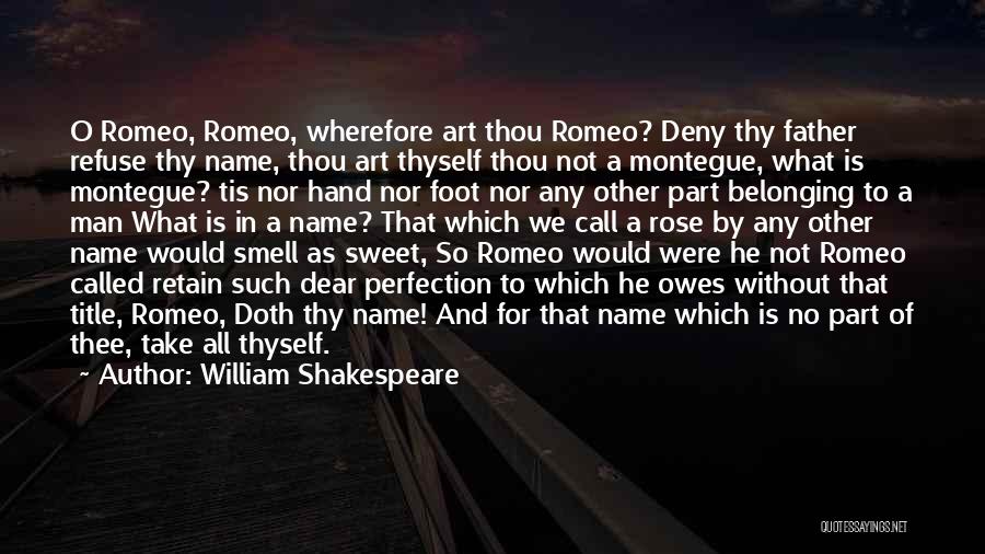 William Shakespeare Quotes: O Romeo, Romeo, Wherefore Art Thou Romeo? Deny Thy Father Refuse Thy Name, Thou Art Thyself Thou Not A Montegue,