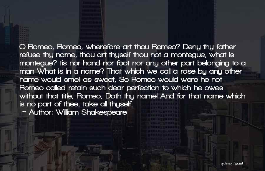 William Shakespeare Quotes: O Romeo, Romeo, Wherefore Art Thou Romeo? Deny Thy Father Refuse Thy Name, Thou Art Thyself Thou Not A Montegue,