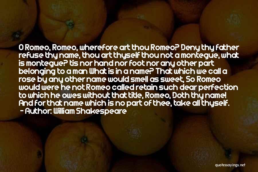 William Shakespeare Quotes: O Romeo, Romeo, Wherefore Art Thou Romeo? Deny Thy Father Refuse Thy Name, Thou Art Thyself Thou Not A Montegue,