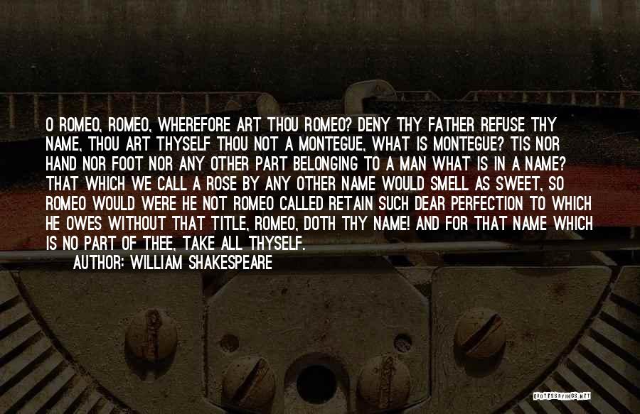 William Shakespeare Quotes: O Romeo, Romeo, Wherefore Art Thou Romeo? Deny Thy Father Refuse Thy Name, Thou Art Thyself Thou Not A Montegue,