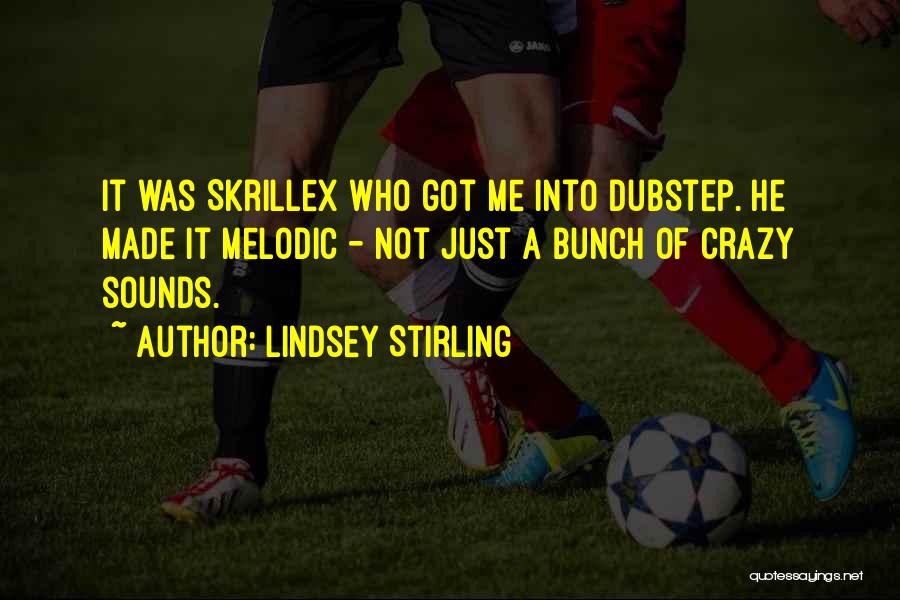 Lindsey Stirling Quotes: It Was Skrillex Who Got Me Into Dubstep. He Made It Melodic - Not Just A Bunch Of Crazy Sounds.