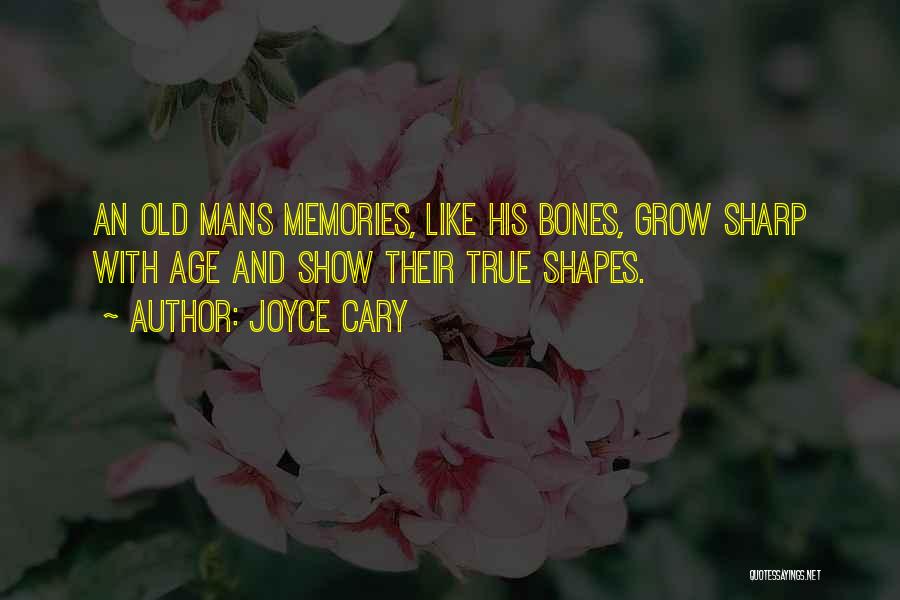 Joyce Cary Quotes: An Old Mans Memories, Like His Bones, Grow Sharp With Age And Show Their True Shapes.