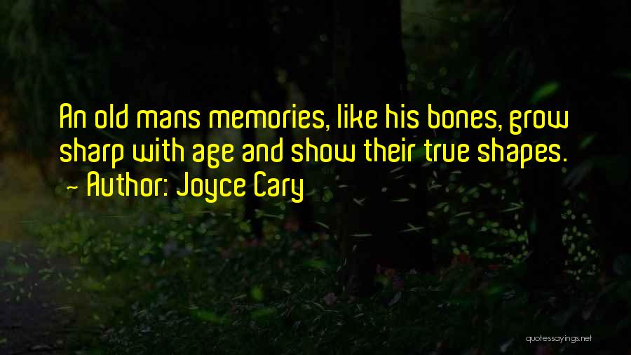 Joyce Cary Quotes: An Old Mans Memories, Like His Bones, Grow Sharp With Age And Show Their True Shapes.