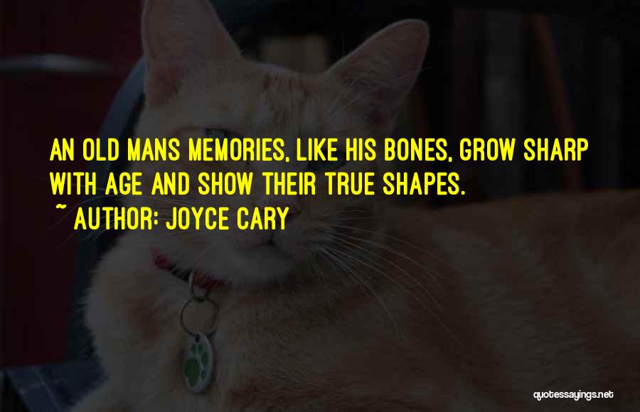 Joyce Cary Quotes: An Old Mans Memories, Like His Bones, Grow Sharp With Age And Show Their True Shapes.