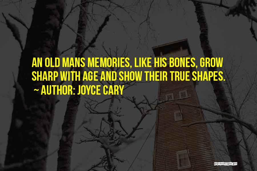 Joyce Cary Quotes: An Old Mans Memories, Like His Bones, Grow Sharp With Age And Show Their True Shapes.