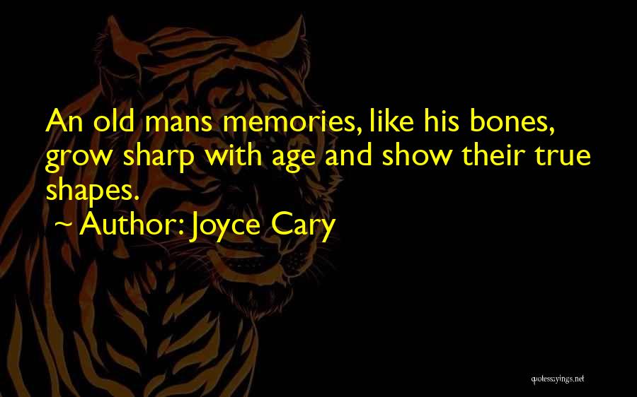 Joyce Cary Quotes: An Old Mans Memories, Like His Bones, Grow Sharp With Age And Show Their True Shapes.