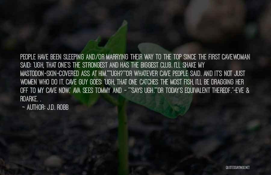 J.D. Robb Quotes: People Have Been Sleeping And/or Marrying Their Way To The Top Since The First Cavewoman Said: 'ugh, That One's The