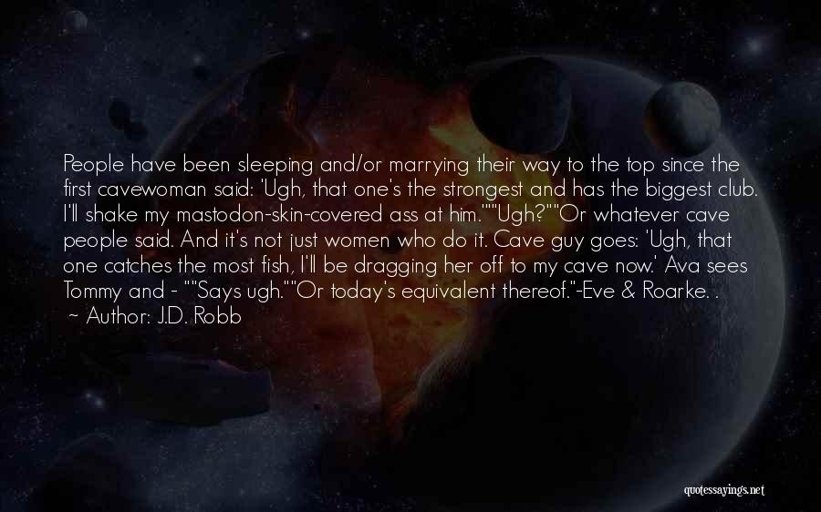 J.D. Robb Quotes: People Have Been Sleeping And/or Marrying Their Way To The Top Since The First Cavewoman Said: 'ugh, That One's The