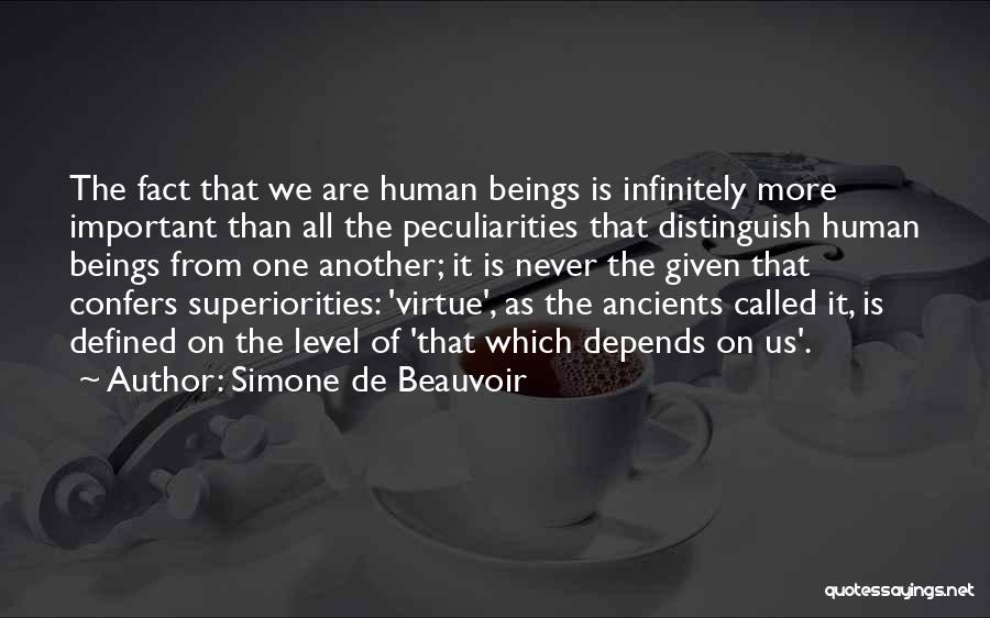 Simone De Beauvoir Quotes: The Fact That We Are Human Beings Is Infinitely More Important Than All The Peculiarities That Distinguish Human Beings From