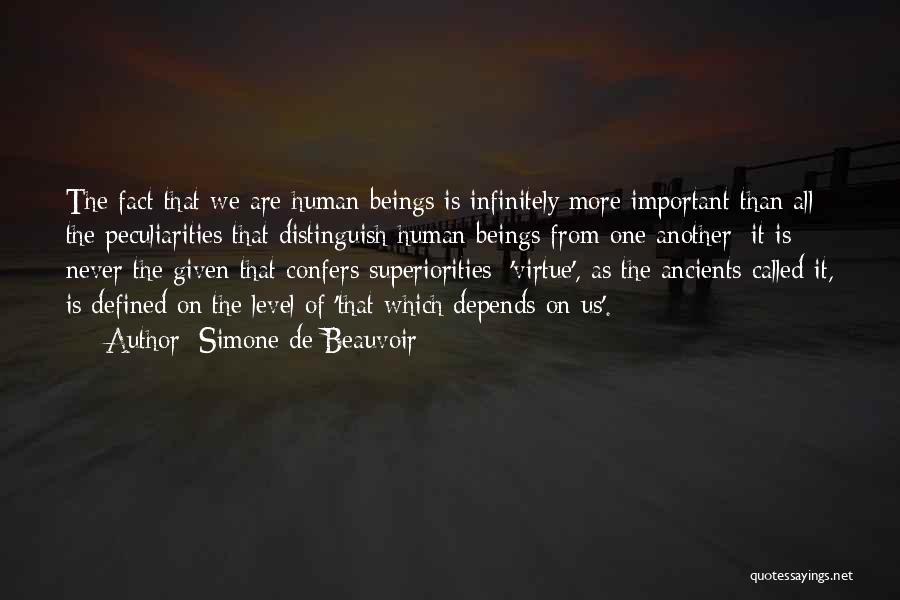 Simone De Beauvoir Quotes: The Fact That We Are Human Beings Is Infinitely More Important Than All The Peculiarities That Distinguish Human Beings From