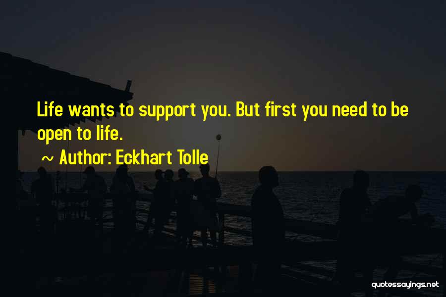 Eckhart Tolle Quotes: Life Wants To Support You. But First You Need To Be Open To Life.