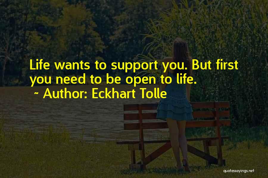 Eckhart Tolle Quotes: Life Wants To Support You. But First You Need To Be Open To Life.