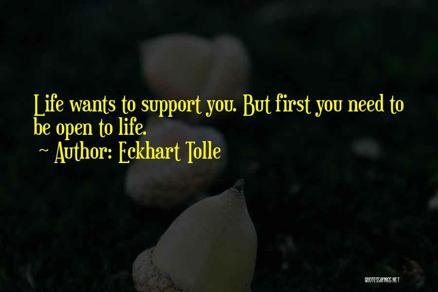 Eckhart Tolle Quotes: Life Wants To Support You. But First You Need To Be Open To Life.
