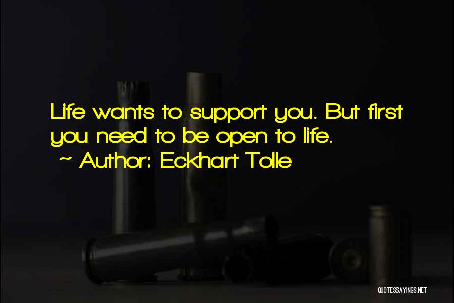 Eckhart Tolle Quotes: Life Wants To Support You. But First You Need To Be Open To Life.