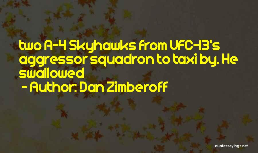 Dan Zimberoff Quotes: Two A-4 Skyhawks From Vfc-13's Aggressor Squadron To Taxi By. He Swallowed