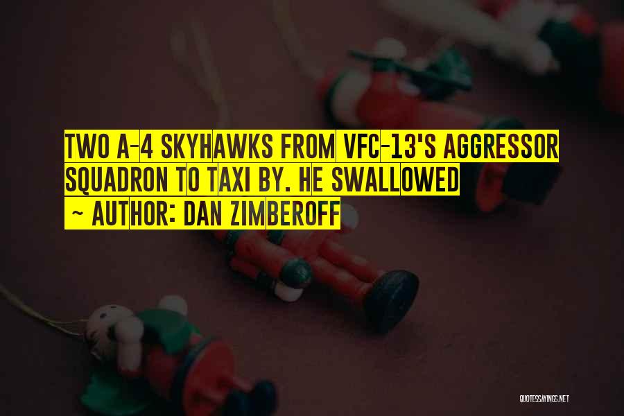 Dan Zimberoff Quotes: Two A-4 Skyhawks From Vfc-13's Aggressor Squadron To Taxi By. He Swallowed